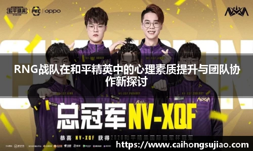 RNG战队在和平精英中的心理素质提升与团队协作新探讨
